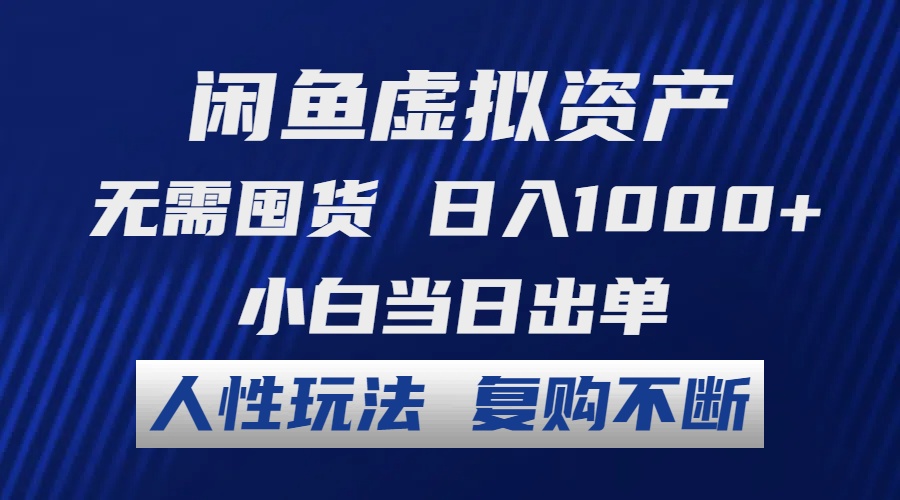 闲鱼虚拟资产 无需囤货 日入1000+ 小白当日出单 人性玩法 复购不断_就是爱分享
