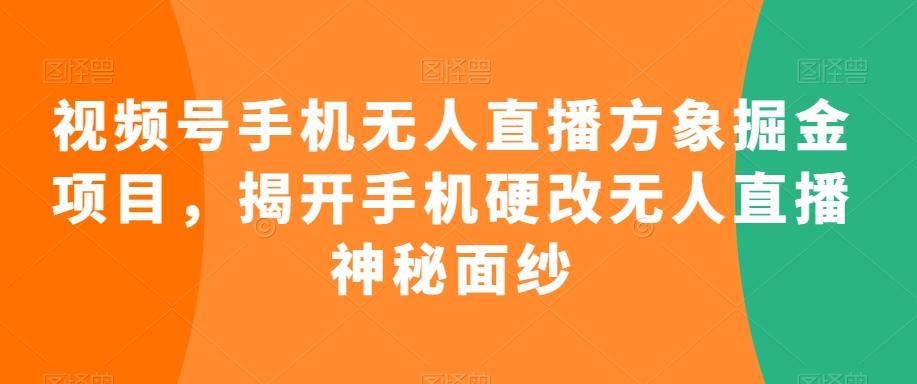 视频号手机无人直播方象掘金项目，揭开手机硬改无人直播神秘面纱_就是爱分享