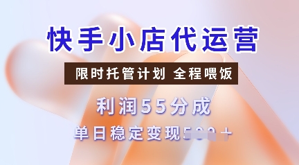 快手小店代运营,限时托管计划,收益55分,单日稳定变现多张【揭秘】_就是爱分享