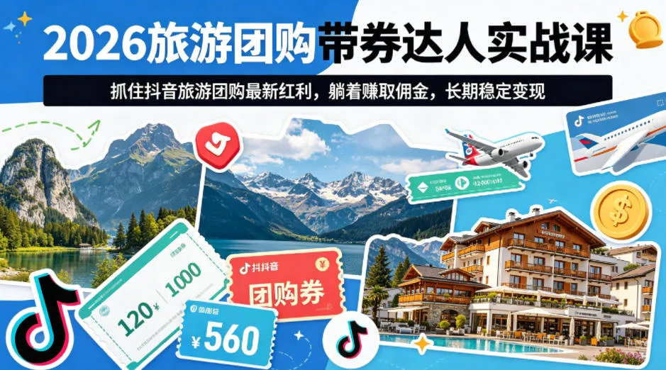 2026旅游团购带券达人实战课，抓住抖音旅游团购最新红利，躺着賺取佣金，长期稳定变现_就是爱分享