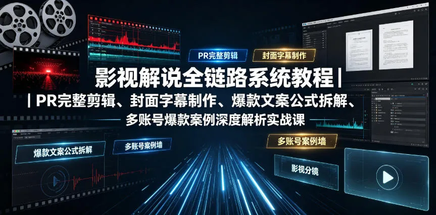 影视解说全链路系统教程|PR完整剪辑、封面字幕制作、爆款文案公式拆解、多账号爆款案例深度解析实战课_一起云网创