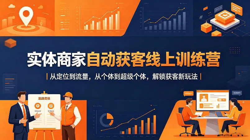 实体商家自动获客线上训练营｜从定位到流量，从个体到超级个体，解锁获客新玩法_就是爱分享