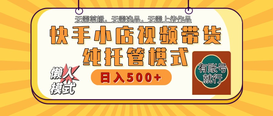 快手小店托管带货 2025新风口 批量自动剪辑爆款 月入5000+ 上不封顶_就是爱分享