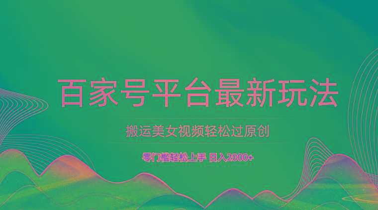 百家号平台搬运美女视频轻松过原创最新玩法，零门槛轻松上手，日入2000+ 可批量_就是爱分享