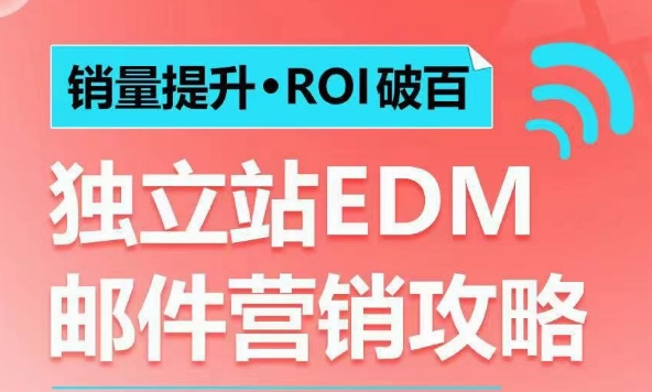 销量提升•ROI破百 独立站EDM邮件营销攻略，如何通过邮件营销每年获得100万美金销售额!_就是爱分享