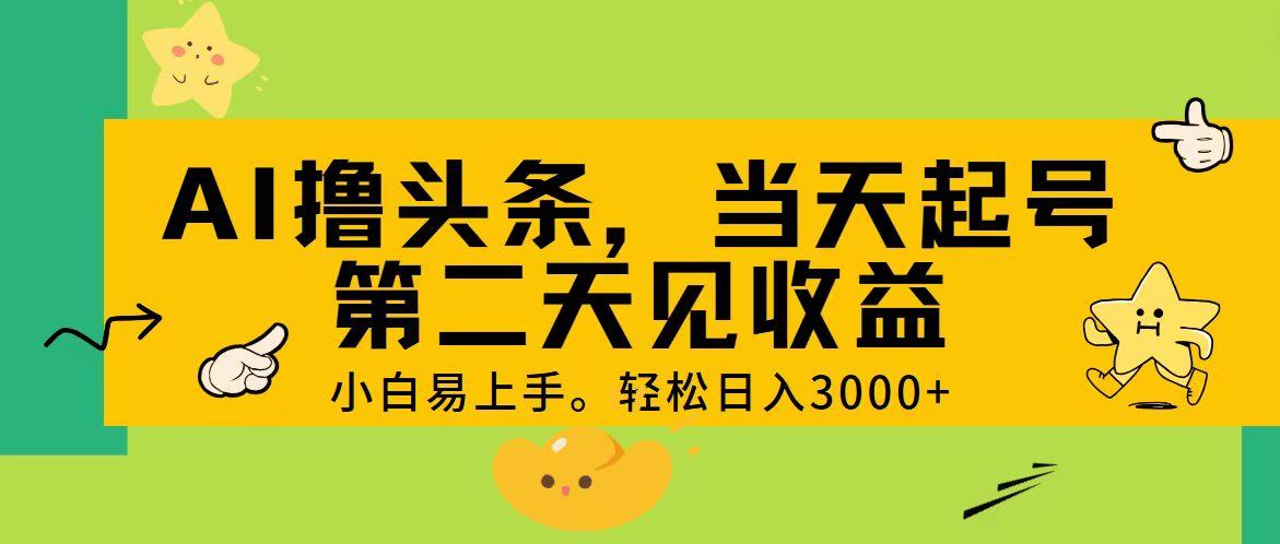 AI撸头条，轻松日入3000+，当天起号，第二天见收益。_就是爱分享