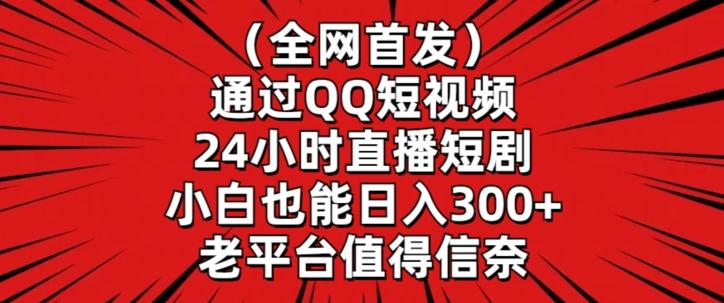 全网首发，通过QQ短视频24小时直播短剧，小白也能日入300+【揭秘】_就是爱分享