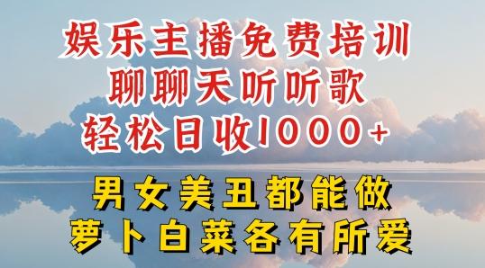 娱乐主播免费培训聊聊天听听歌轻松日收1K+，男女美丑都能做萝卜白菜各有所爱【揭秘】_就是爱分享