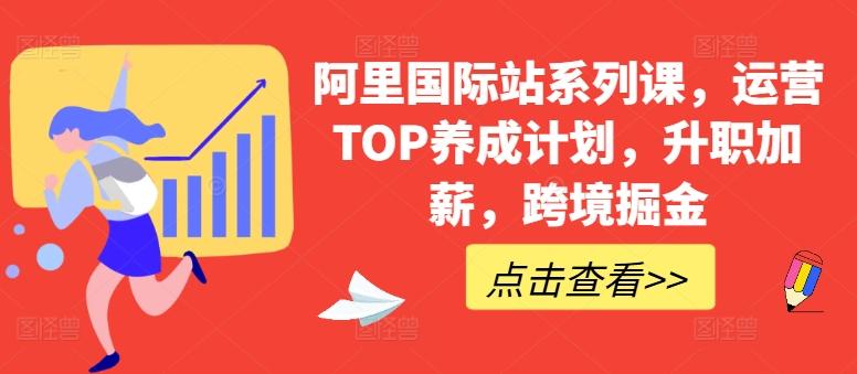 阿里国际站系列课，运营TOP养成计划，升职加薪，跨境掘金_就是爱分享
