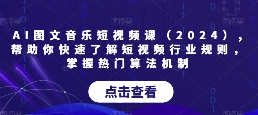 AI图文音乐短视频课(2024),帮助你快速了解短视频行业规则,掌握热门算法机制_就是爱分享
