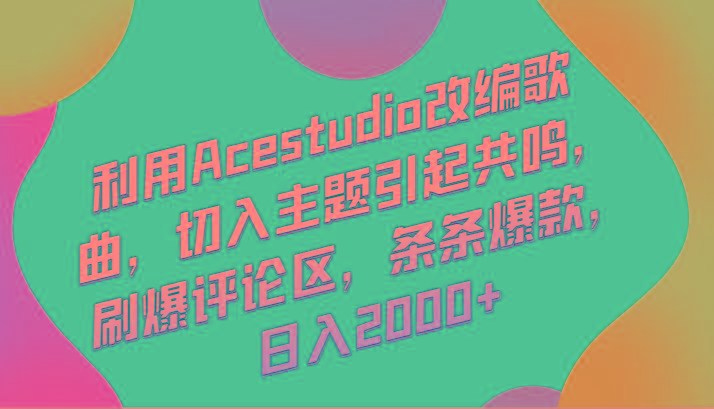 利用Acestudio改编歌曲,切入主题引起共鸣,刷爆评论区,条条爆款,日入2000+_就是爱分享