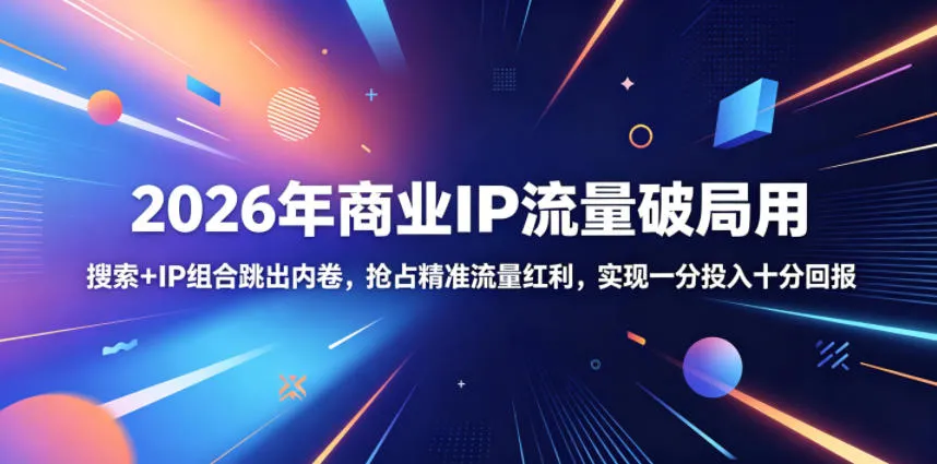 2026年商业IP流量破局用,搜索+IP组合跳出内卷,抢占精准流量红利,实现一分投入十分回报_一起云网创