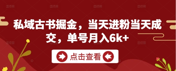 私域古书掘金，当天进粉当天成交，单号月入6k+_就是爱分享