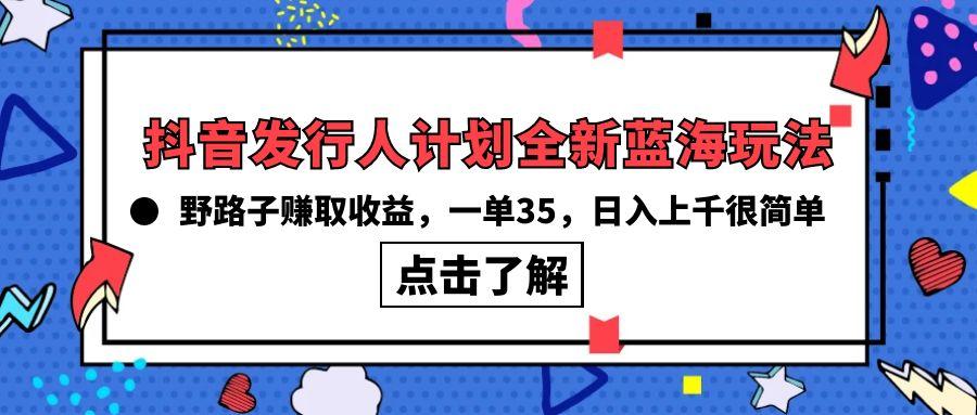 (10067期)抖音发行人计划全新蓝海玩法，野路子赚取收益，一单35，日入上千很简单!_就是爱分享