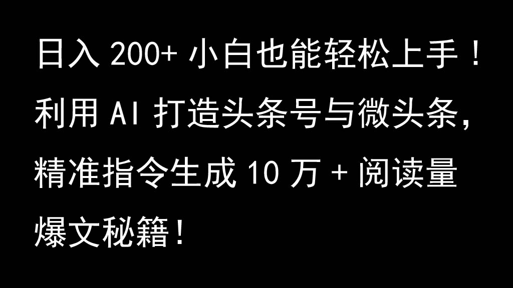 利用AI打造头条号与微头条，精准指令生成10万+阅读量爆文秘籍！日入200+小白也能轻…_就是爱分享