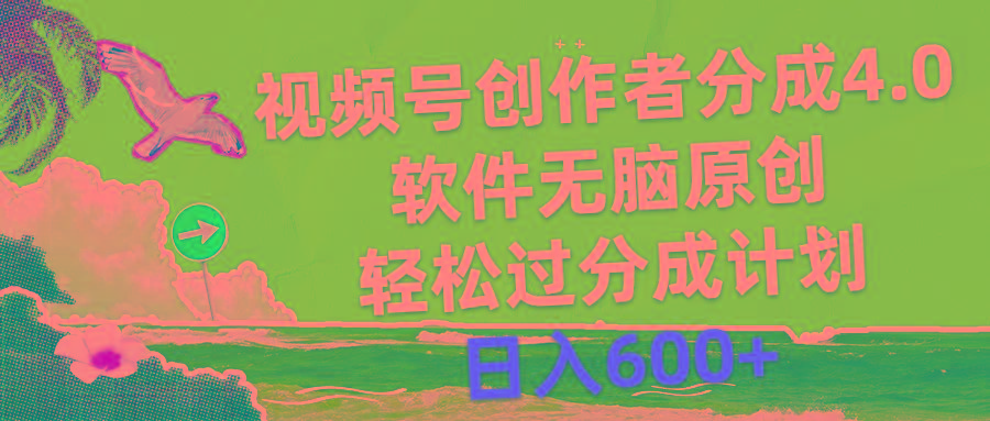 视频号创作者分成4.0，软件无脑原创，轻松过分成计划，日入600+_就是爱分享