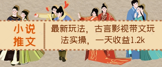 小说推文最新玩法，古言影视带文玩法实操，一天收益1.2k_就是爱分享