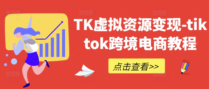 TK虚拟资源变现-tiktok跨境电商教程_就是爱分享