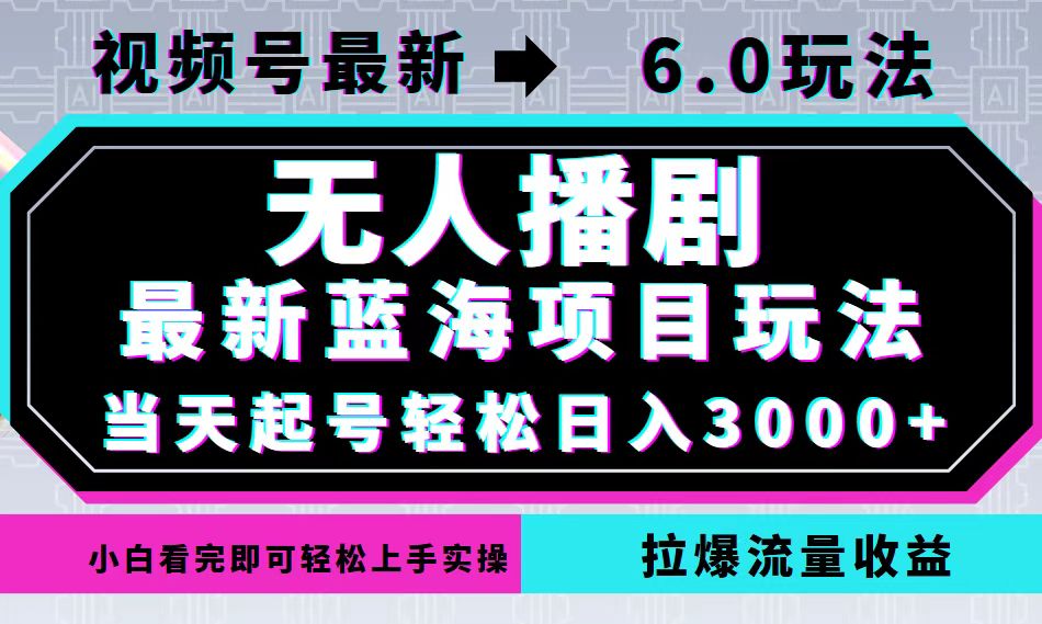 视频号最新6.0玩法，无人播剧，轻松日入3000+，最新蓝海项目，拉爆流量..._就是爱分享