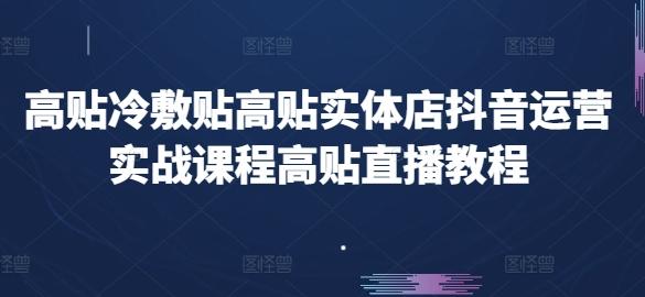 高贴冷敷贴高贴实体店抖音运营实战课程高贴直播教程_就是爱分享