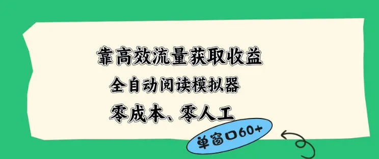 靠高效流量获取收益，零成本全自动阅读模拟器2.0全新玩法，单窗口高达50+蓝海小众项目【揭秘】_就是爱分享