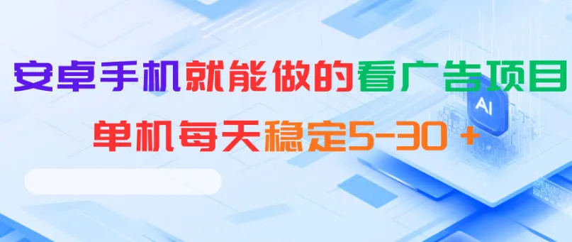 安卓手机就能做的看广告项目,单机每天稳定5-30+_一起云网创