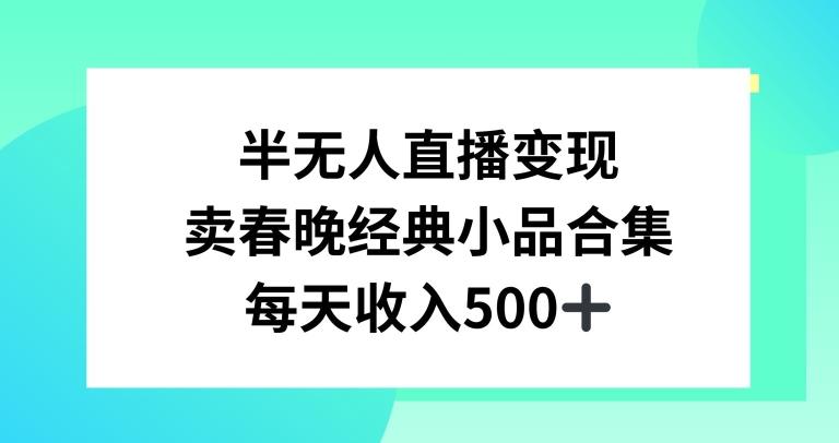 半无人直播变现，卖经典春晚小品合集，每天日入500+【揭秘】_就是爱分享