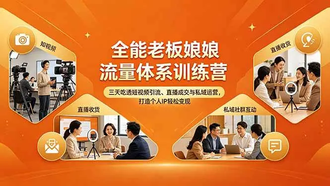 （18187期）全能老板娘流量体系训练营，三天吃透短视频引流、直播成交与私域运营，打造个人IP轻松变现_就是爱分享