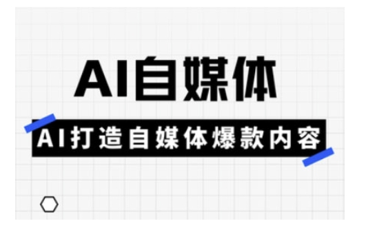 Ai自媒体实操课，AI打造自媒体爆款内容_就是爱分享