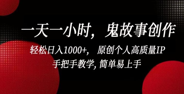 一天一小时，鬼故事创作， 轻松日入1000+， 原创个人高质量IP，手把手教学, 简单易上手【揭秘】_就是爱分享