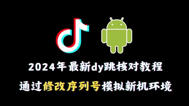 2024年最新抖音跳核对教程，通过修改序列号模拟新机环境【揭秘】_就是爱分享