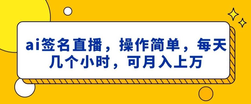 ai签名直播，操作简单，简单几个小时，可月入上万_就是爱分享