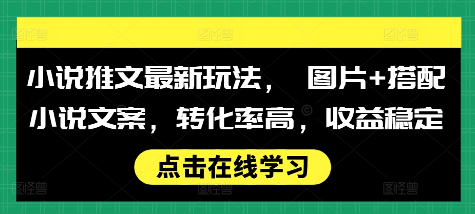 小说推文最新玩法， 图片+搭配小说文案，转化率高，收益稳定_就是爱分享