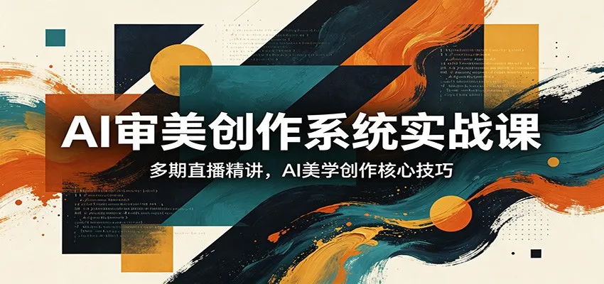 AI审美创作系统实战课，多期直播精讲，AI美学创作核心技巧_就是爱分享