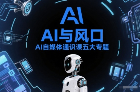 AI自媒体通识课五大专题，AI基础操作篇+AI生活娱乐篇+AI职场提效篇+AI自媒体实操篇+账号创作工具篇_就是爱分享