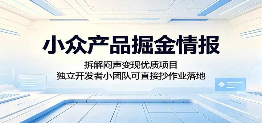 小众产品掘金情报:拆解闷声变现优质项目,独立开发者小团队可直接抄作业落地_一起云网创