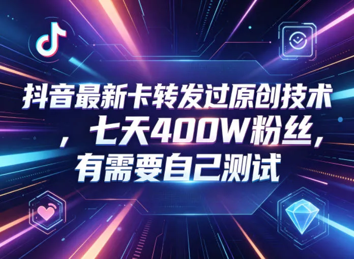 抖音最新卡转发过原创技术,七天400W粉丝,有需要自己测试 抖音最新卡转发过原创技术,七天400W粉丝,有需要自己测试