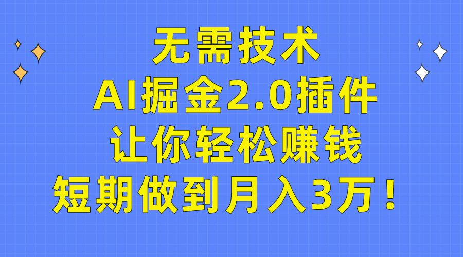 (9535期)无需技术，AI掘金2.0插件让你轻松赚钱，短期做到月入3万！_就是爱分享