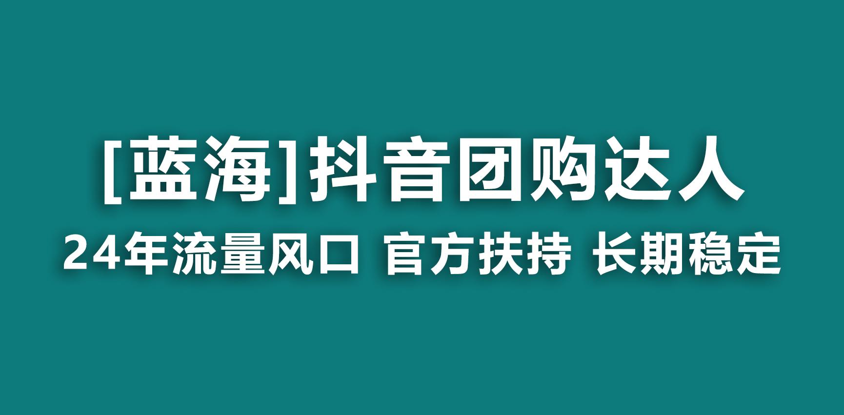 【蓝海项目】抖音团购达人 官方扶持项目 长期稳定 操作简单 小白可月入过万_就是爱分享
