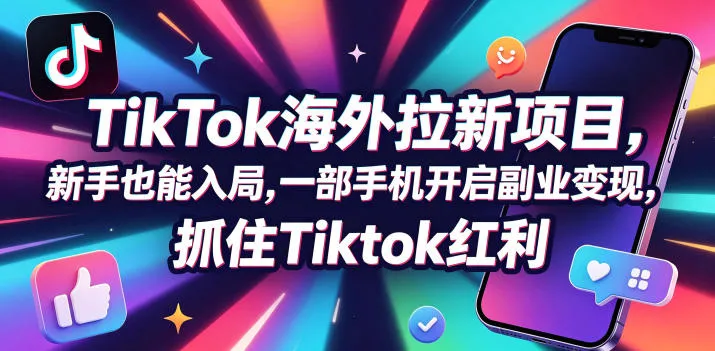 Tc联盟TikTok海外拉新项目,新手也能入局,一部手机开启副业变现,抓住Tiktok红利_一起云网创