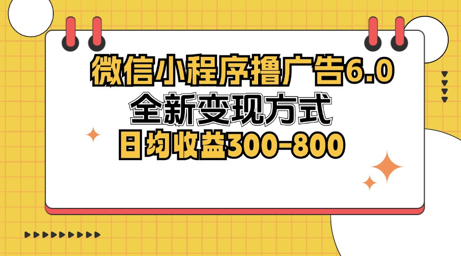 微信小程序撸广告6.0，全新变现方式，日均收益300-800_就是爱分享
