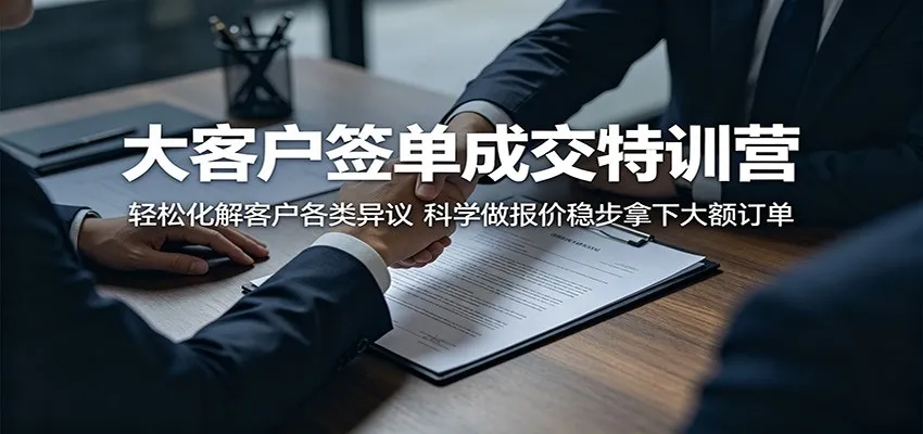 大客户签单成交特训营:轻松化解客户各类异议,科学做报价稳步拿下大额订单_一起云网创