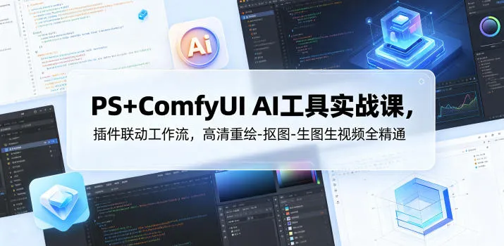 PS+ComfyUI AI工具实战课，插件联动工作流，高清重绘-抠图-生图生视频全精通_一起云网创