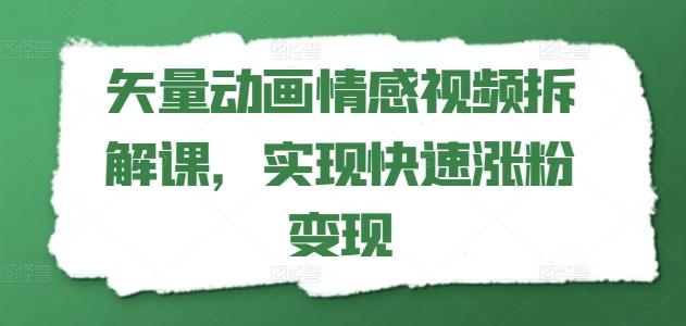 矢量动画情感视频拆解课，实现快速涨粉变现_就是爱分享