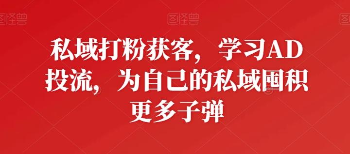 私域打粉获客，学习AD投流，为自己的私域囤积更多子弹_就是爱分享