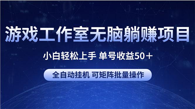 游戏工作室无脑躺赚项目 小白轻松上手 单号收益50＋ 可矩阵批量操作_就是爱分享