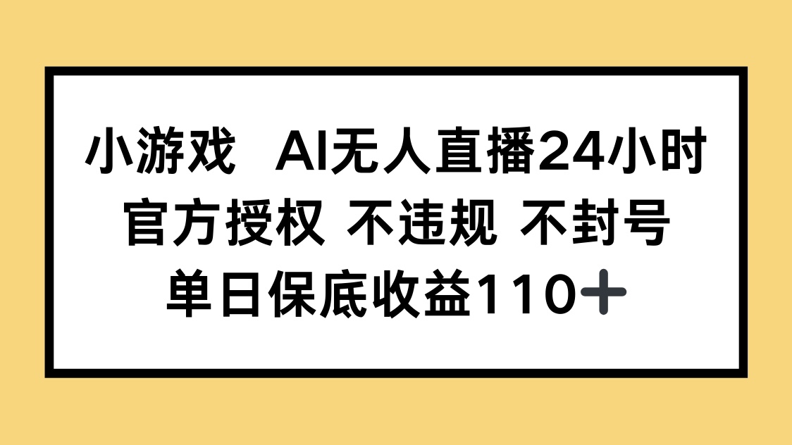 小游戏AI无人直播，官方授权 不违规 不封号，单日保底收益110+_就是爱分享