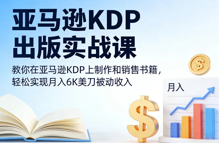 亚马逊KDP出版实战课,教你在亚马逊KDP上制作和销售书籍,轻松实现月入6K美刀被动收入_就是爱分享