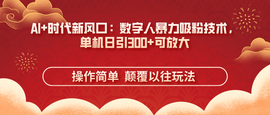 AI+时代新风口：数字人暴力吸粉技术，单机日引300+可放大 操作简单  颠..._就是爱分享
