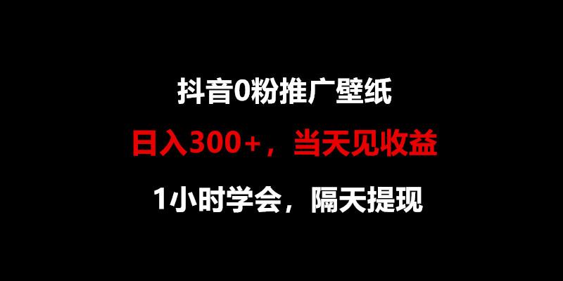 日入300+，抖音0粉推广壁纸，1小时学会，当天见收益，隔天提现_就是爱分享